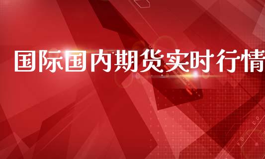 国际国内期货实时行情_https://www.kuaijiepai.net_国际期货_第1张