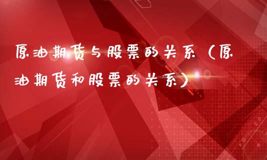 原油期货与股票的关系（原油期货和股票的关系）_https://www.kuaijiepai.net_期货资讯_第1张
