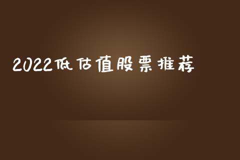 2022低估值股票推荐_https://www.kuaijiepai.net_期货资讯_第1张