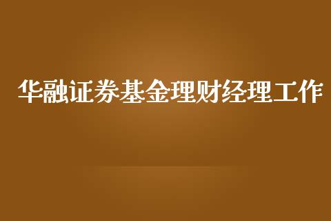 华融证券基金理财经理工作_https://www.kuaijiepai.net_期货理财_第1张