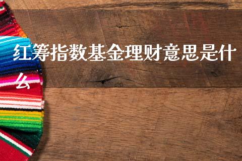 红筹指数基金理财意思是什么_https://www.kuaijiepai.net_投资理财_第1张