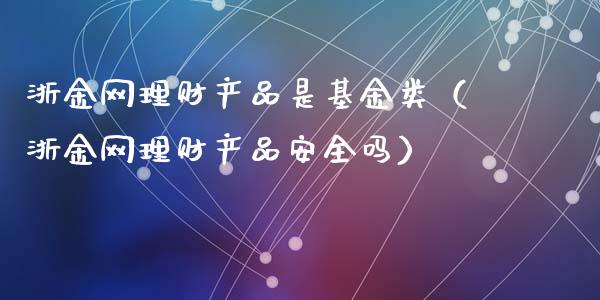 浙金网理财产品是基金类（浙金网理财产品安全吗）_https://www.kuaijiepai.net_投资理财_第1张