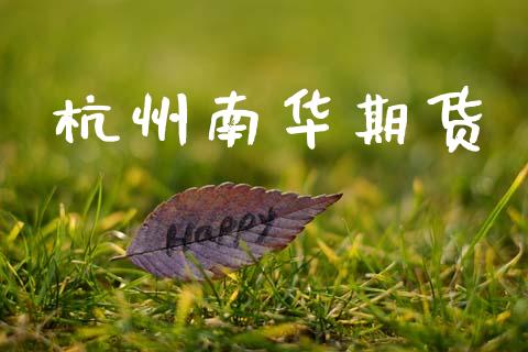 杭州南华期货_https://www.kuaijiepai.net_国际期货_第1张