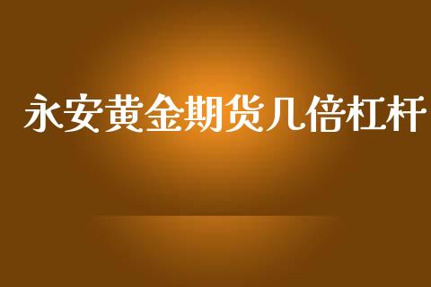永安黄金期货几倍杠杆_https://www.kuaijiepai.net_期货资讯_第1张