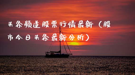 头条频道股票行情最新（股市今日头条最新分析）_https://www.kuaijiepai.net_股票理论_第1张
