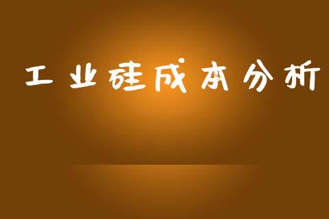 工业硅成本分析_https://www.kuaijiepai.net_期货资讯_第1张
