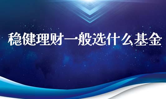 稳健理财一般选什么基金_https://www.kuaijiepai.net_投资理财_第1张