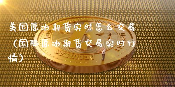 美国原油期货实时怎么交易（国际原油期货交易实时行情）_https://www.kuaijiepai.net_国际期货_第1张