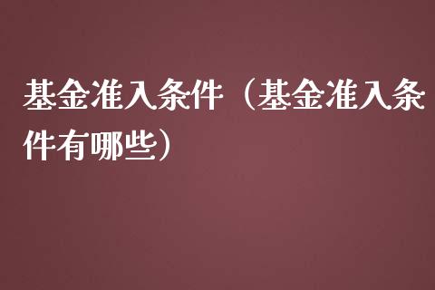 基金准入条件（基金准入条件有哪些）_https://www.kuaijiepai.net_期货理财_第1张