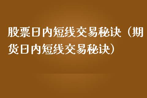股票日内短线交易秘诀（期货日内短线交易秘诀）_https://www.kuaijiepai.net_股票理论_第1张