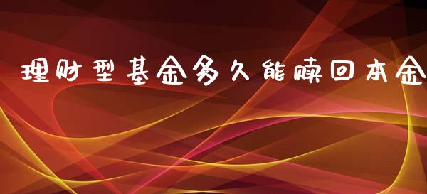 理财型基金多久能赎回本金_https://www.kuaijiepai.net_投资理财_第1张