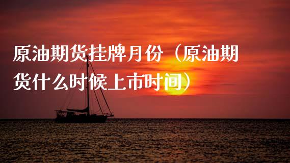 原油期货挂牌月份（原油期货什么时候上市时间）_https://www.kuaijiepai.net_期货资讯_第1张