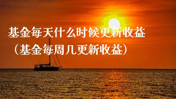 基金每天什么时候更新收益（基金每周几更新收益）_https://www.kuaijiepai.net_期货理财_第1张