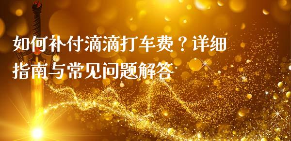 如何补付滴滴打车费？详细指南与常见问题解答_https://www.kuaijiepai.net_期货在线_第1张