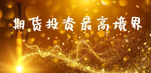 期货投资最高境界_https://www.kuaijiepai.net_期货资讯_第1张