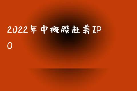 2022年中概股赴美IPO_https://www.kuaijiepai.net_期货资讯_第1张