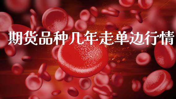 期货品种几年走单边行情_https://www.kuaijiepai.net_国际期货_第1张