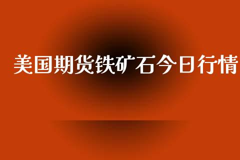 美国期货铁矿石今日行情_https://www.kuaijiepai.net_国际期货_第1张