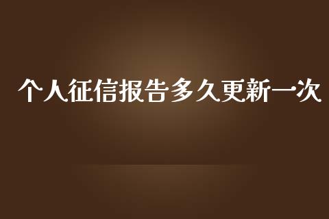 个人征信报告多久更新一次_https://www.kuaijiepai.net_国际股建_第1张