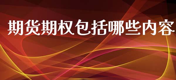 期货期权包括哪些内容_https://www.kuaijiepai.net_期货资讯_第1张