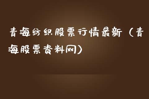 青海纺织股票行情最新（青海股票资料网）_https://www.kuaijiepai.net_国际股建_第1张