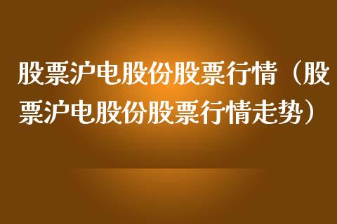 股票沪电股份股票行情（股票沪电股份股票行情走势）_https://www.kuaijiepai.net_股票理论_第1张