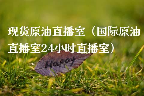 现货原油直播室（国际原油直播室24小时直播室）_https://www.kuaijiepai.net_期货在线_第1张