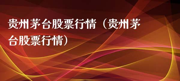 贵州茅台股票行情（贵州茅台股票行情）_https://www.kuaijiepai.net_期货资讯_第1张