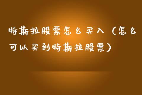 特斯拉股票怎么买入（怎么可以买到特斯拉股票）_https://www.kuaijiepai.net_股票理论_第1张