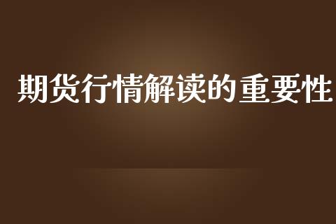 期货行情解读的重要性_https://www.kuaijiepai.net_期货在线_第1张