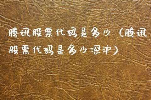 腾讯股票代码是多少（腾讯股票代码是多少深沪）_https://www.kuaijiepai.net_股票理论_第1张
