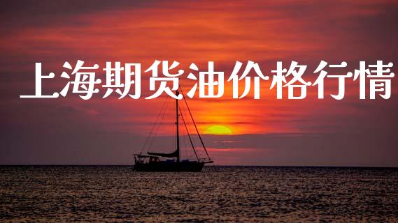 上海期货油价格行情_https://www.kuaijiepai.net_期货资讯_第1张