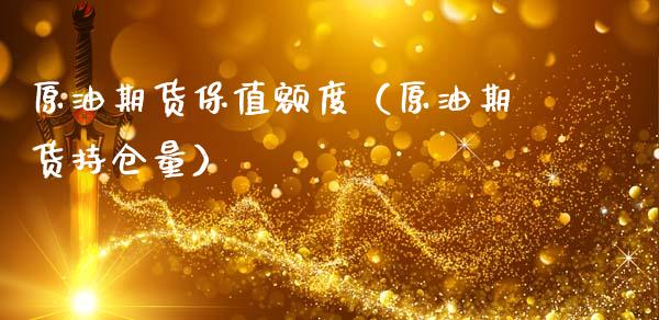 原油期货保值额度（原油期货持仓量）_https://www.kuaijiepai.net_期货资讯_第1张