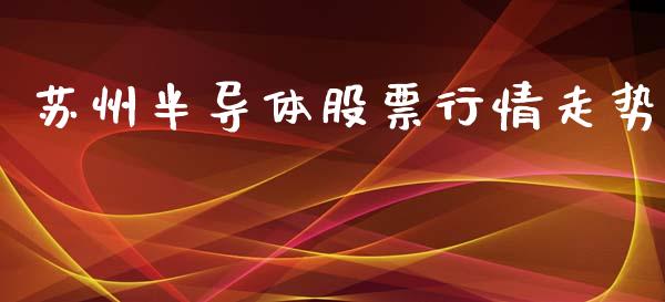 苏州半导体股票行情走势_https://www.kuaijiepai.net_股票理论_第1张
