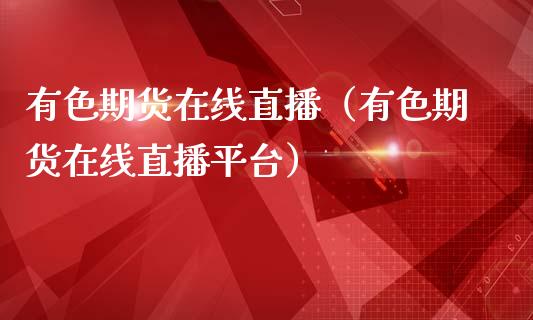 有色期货在线直播（有色期货在线直播平台）_https://www.kuaijiepai.net_期货在线_第1张