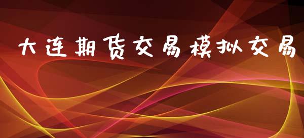大连期货交易模拟交易_https://www.kuaijiepai.net_新股新闻_第1张