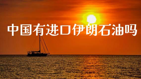 中国有进口伊朗石油吗_https://www.kuaijiepai.net_期货在线_第1张