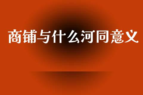 商铺与什么河同意义_https://www.kuaijiepai.net_新股新闻_第1张