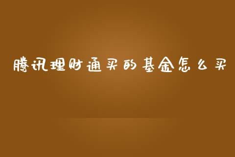 腾讯理财通买的基金怎么买_https://www.kuaijiepai.net_期货理财_第1张