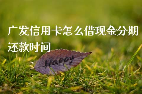 广发信用卡怎么借现金分期还款时间_https://www.kuaijiepai.net_期货在线_第1张