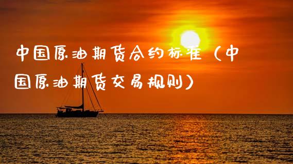 中国原油期货合约标准（中国原油期货交易规则）_https://www.kuaijiepai.net_国际期货_第1张