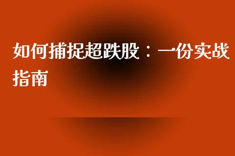 如何捕捉超跌股：一份实战指南_https://www.kuaijiepai.net_国际期货_第1张