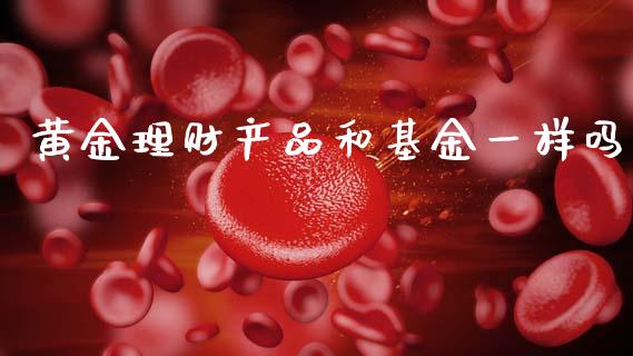 黄金理财产品和基金一样吗_https://www.kuaijiepai.net_投资理财_第1张
