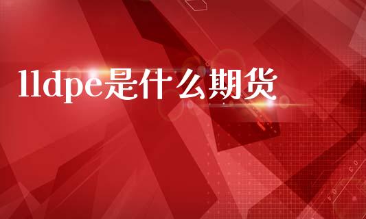 lldpe是什么期货_期货理财_第1张_快捷排财经网 lldpe是什么期货_https://www.kuaijiepai.net_期货理财_第1张