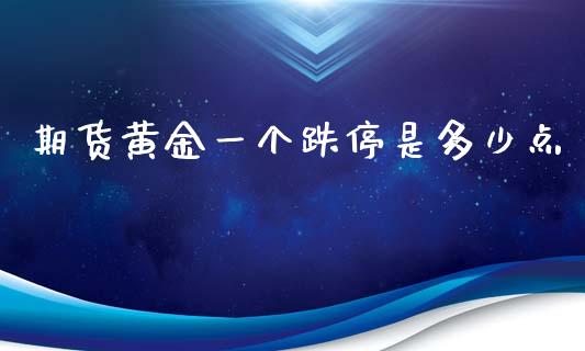 期货黄金一个跌停是多少点_https://www.kuaijiepai.net_期货资讯_第1张