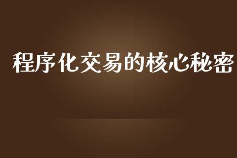 程序化交易的核心秘密_https://www.kuaijiepai.net_期货资讯_第1张