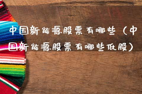 中国新能源股票有哪些（中国新能源股票有哪些低股）_https://www.kuaijiepai.net_新股新闻_第1张