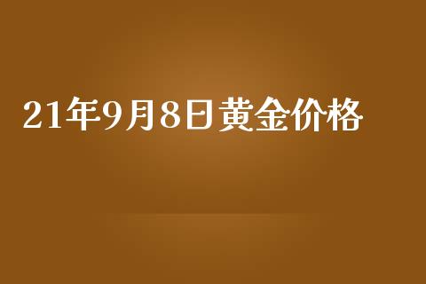 21年9月8日黄金价格_https://www.kuaijiepai.net_期货资讯_第1张