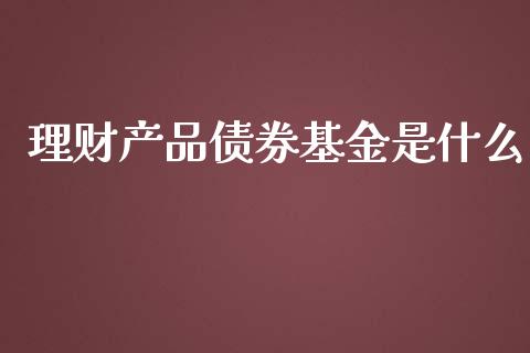 理财产品债券基金是什么_https://www.kuaijiepai.net_期货理财_第1张