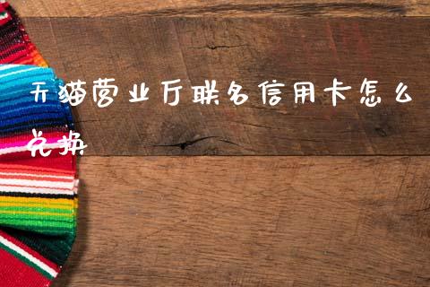 天猫营业厅联名信用卡怎么兑换_https://www.kuaijiepai.net_国际期货_第1张